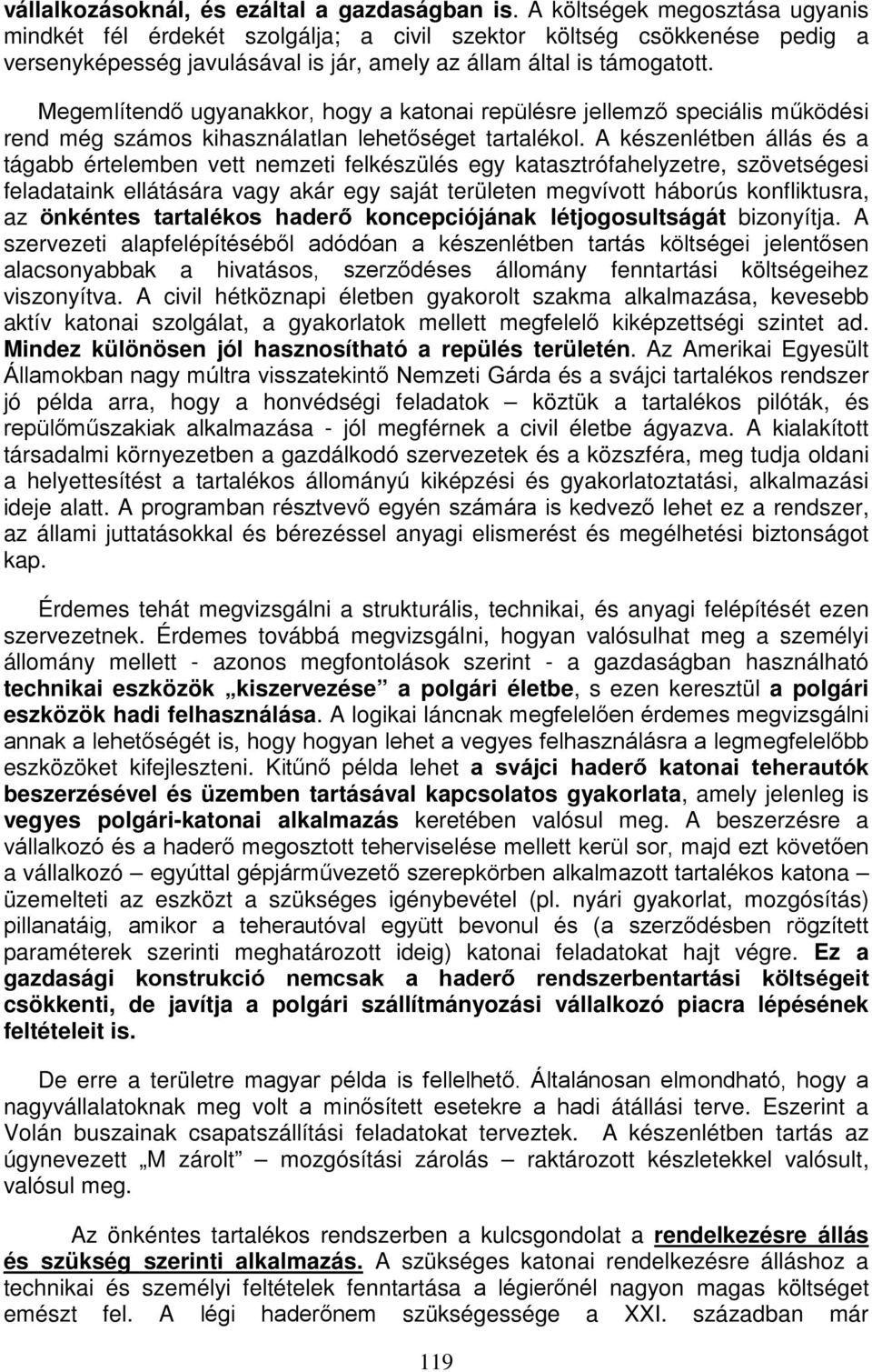 Megemlítendő ugyanakkor, hogy a katonai repülésre jellemző speciális működési rend még számos kihasználatlan lehetőséget tartalékol.