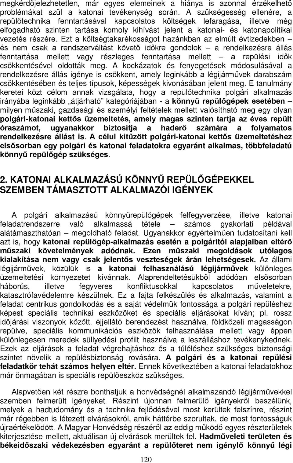 Ezt a költségtakarékosságot hazánkban az elmúlt évtizedekben és nem csak a rendszerváltást követő időkre gondolok a rendelkezésre állás fenntartása mellett vagy részleges fenntartása mellett a