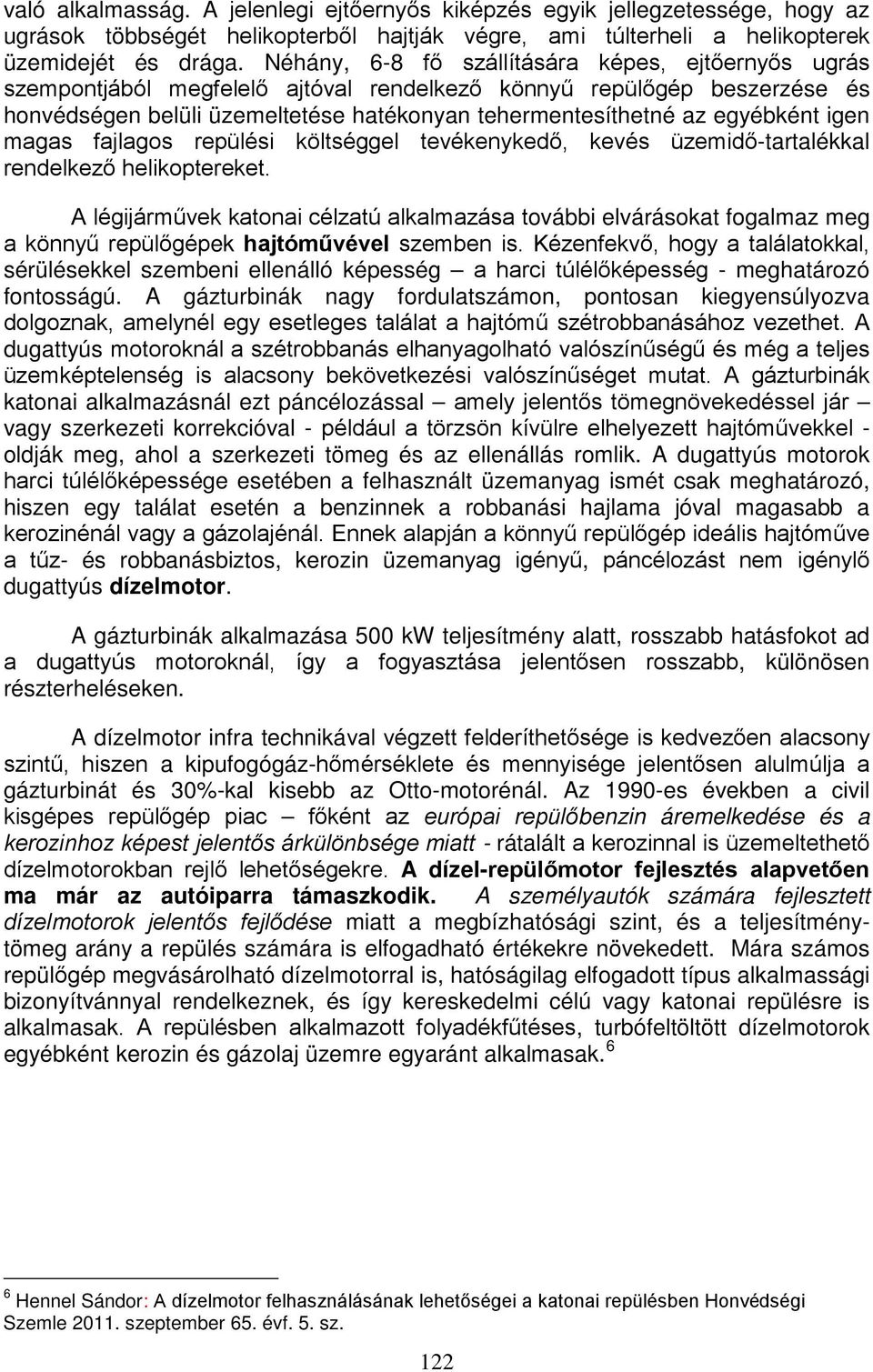 egyébként igen magas fajlagos repülési költséggel tevékenykedő, kevés üzemidő-tartalékkal rendelkező helikoptereket.