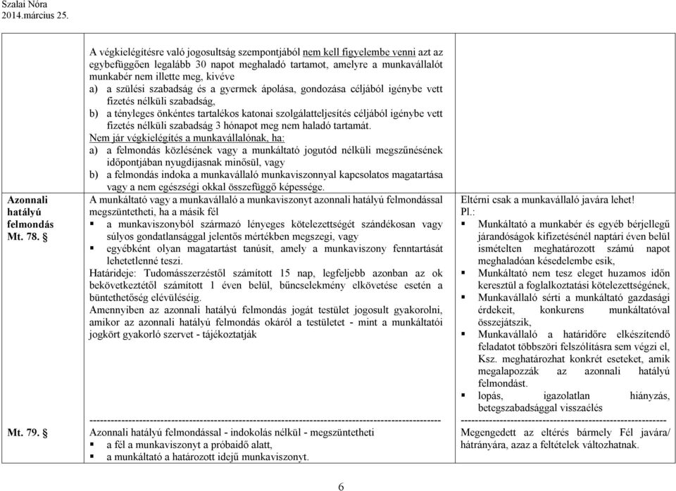 szülési szabadság és a gyermek ápolása, gondozása céljából igénybe vett fizetés nélküli szabadság, b) a tényleges önkéntes tartalékos katonai szolgálatteljesítés céljából igénybe vett fizetés nélküli