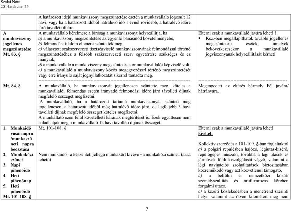 A munkavállaló kérelmére a bíróság a munkaviszonyt helyreállítja, ha a) a munkaviszony megszüntetése az egyenlő bánásmód követelményébe, b) felmondási tilalom ellenére szüntették meg, c) választott