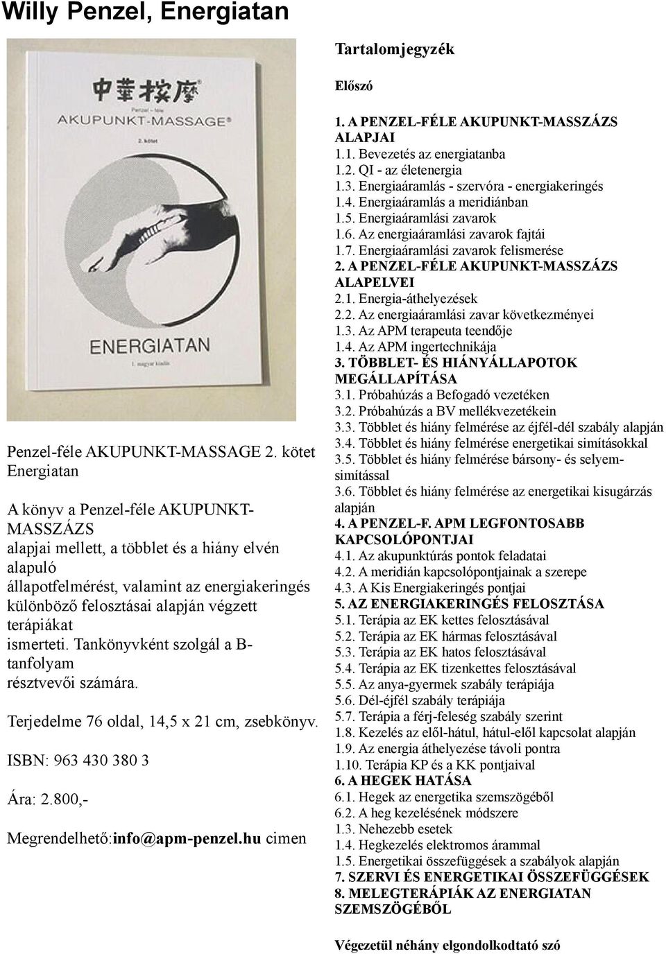 terápiákat ismerteti. Tankönyvként szolgál a B- tanfolyam résztvevői számára. Terjedelme 76 oldal, 14,5 x 21 cm, zsebkönyv. ISBN: 963 430 380 3 Ára: 2.800,- Megrendelhető:info@apm-penzel.hu cimen 1.
