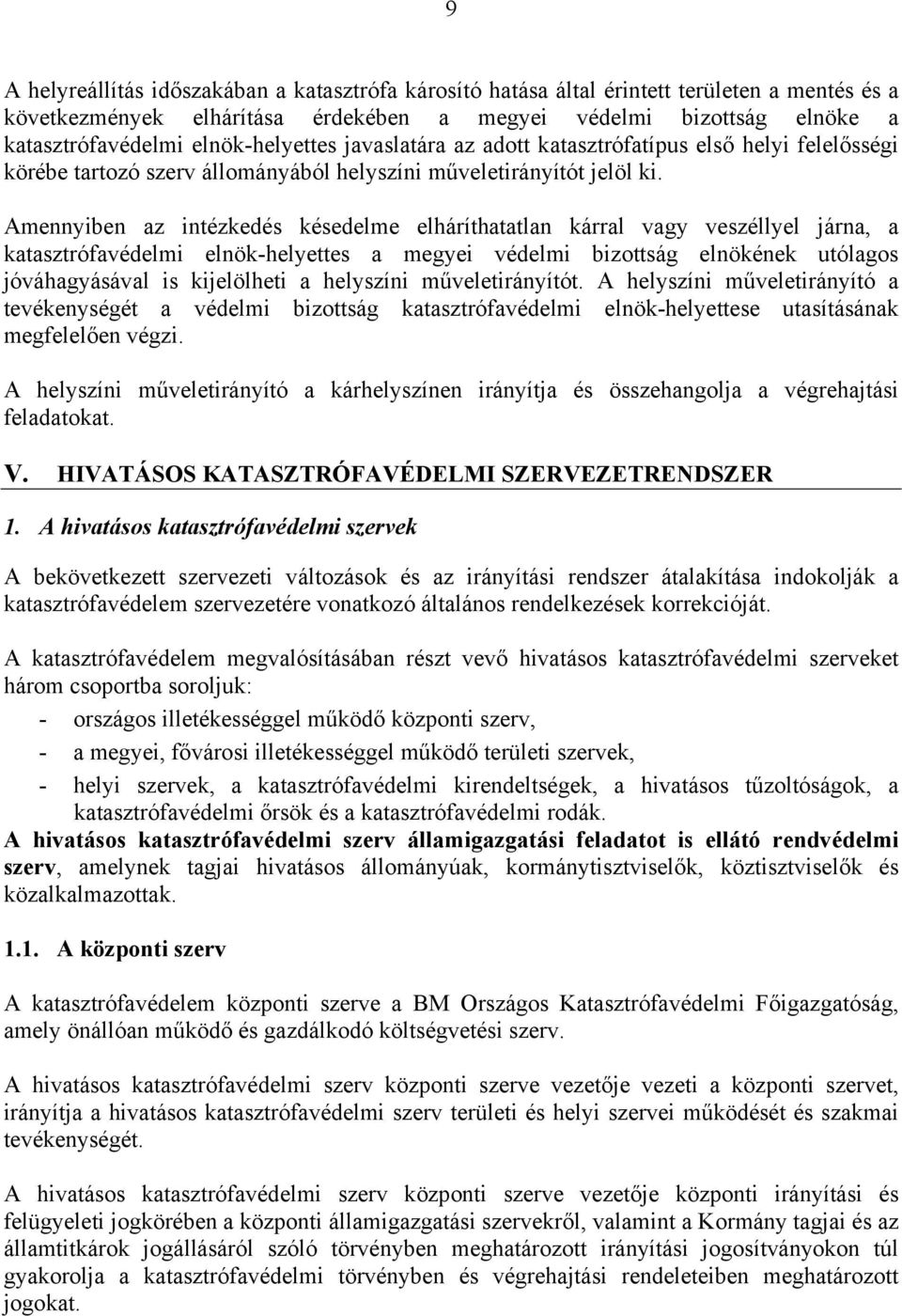 Amennyiben az intézkedés késedelme elháríthatatlan kárral vagy veszéllyel járna, a katasztrófavédelmi elnök-helyettes a megyei védelmi bizottság elnökének utólagos jóváhagyásával is kijelölheti a