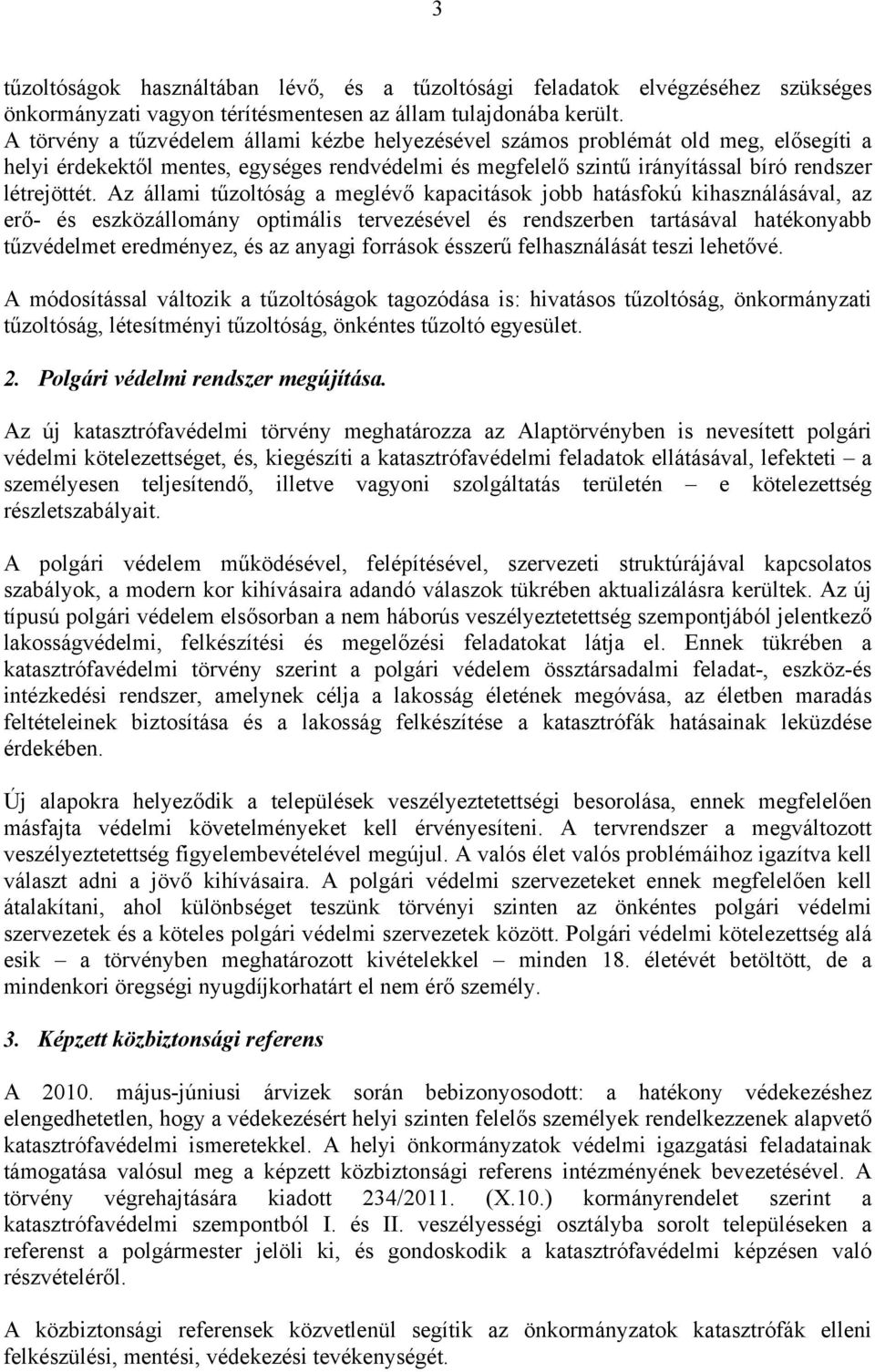 Az állami tűzoltóság a meglévő kapacitások jobb hatásfokú kihasználásával, az erő- és eszközállomány optimális tervezésével és rendszerben tartásával hatékonyabb tűzvédelmet eredményez, és az anyagi