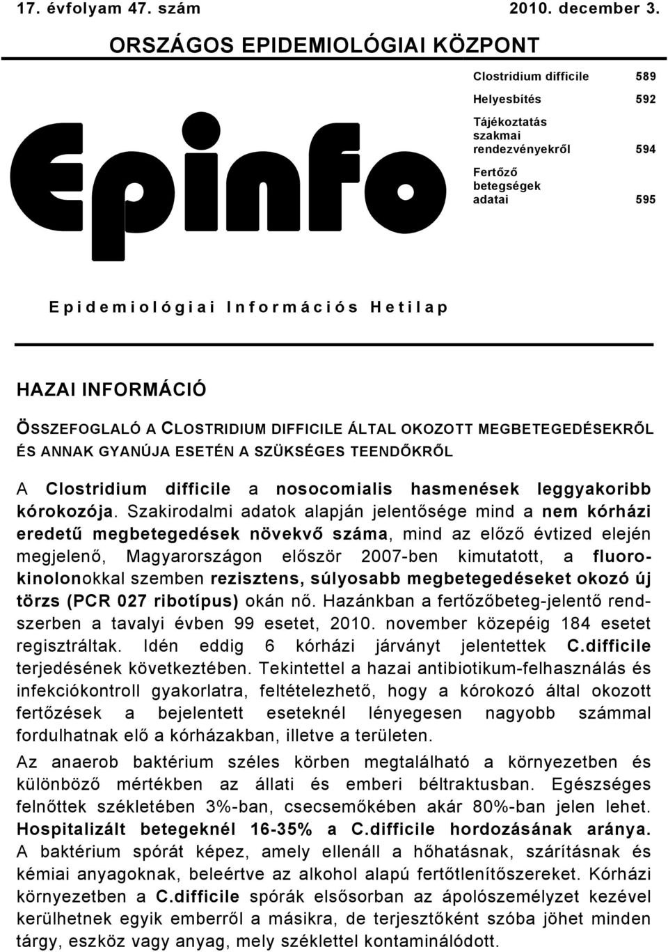 INFORMÁCIÓ ÖSSZEFOGLALÓ A CLOSTRIDIUM DIFFICILE ÁLTAL OKOZOTT MEGBETEGEDÉSEKRŐL ÉS ANNAK GYANÚJA ESETÉN A SZÜKSÉGES TEENDŐKRŐL A Clostridium difficile a nosocomialis hasmenések leggyakoribb