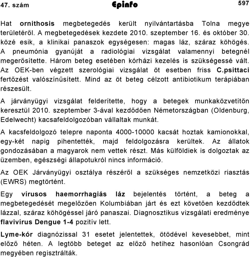 Három beteg esetében kórházi kezelés is szükségessé vált. Az OEKben végzett szerológiai vizsgálat öt esetben friss C.psittaci fertőzést valószínűsített.
