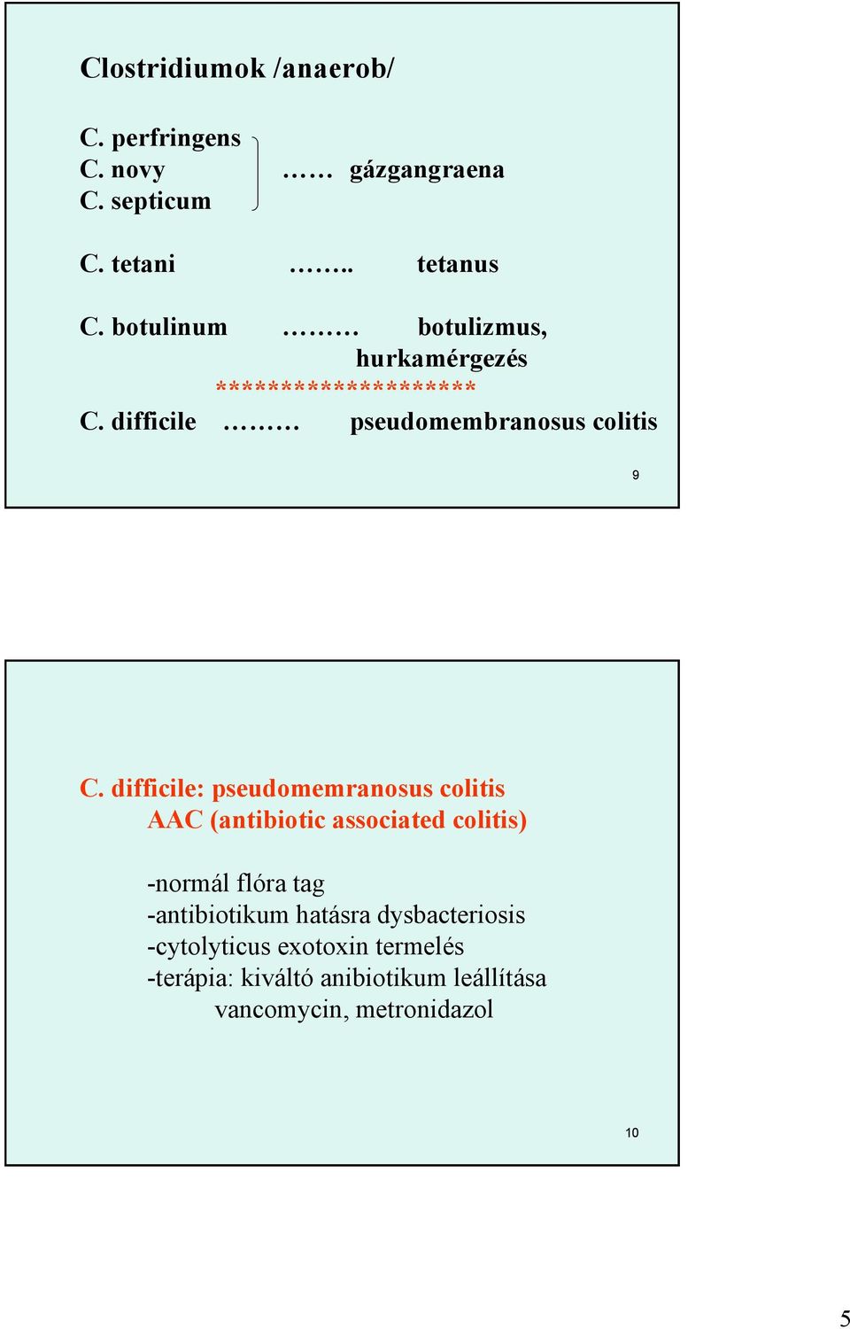 difficile: pseudomemranosus colitis AAC (antibiotic associated colitis) -normál flóra tag -antibiotikum