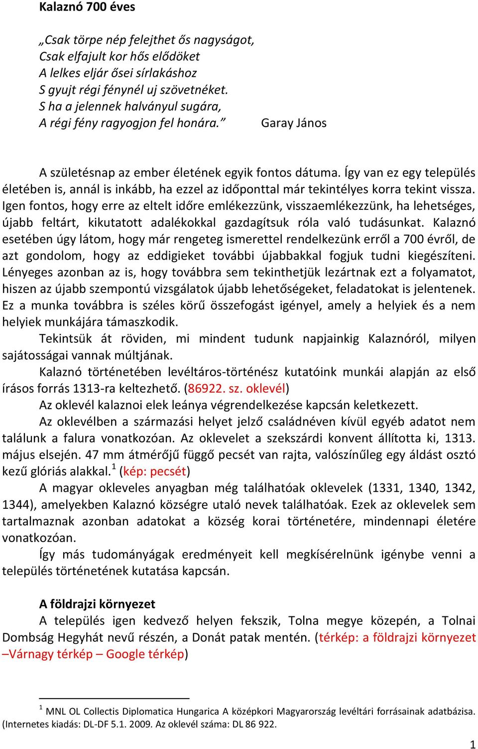 Így van ez egy település életében is, annál is inkább, ha ezzel az időponttal már tekintélyes korra tekint vissza.