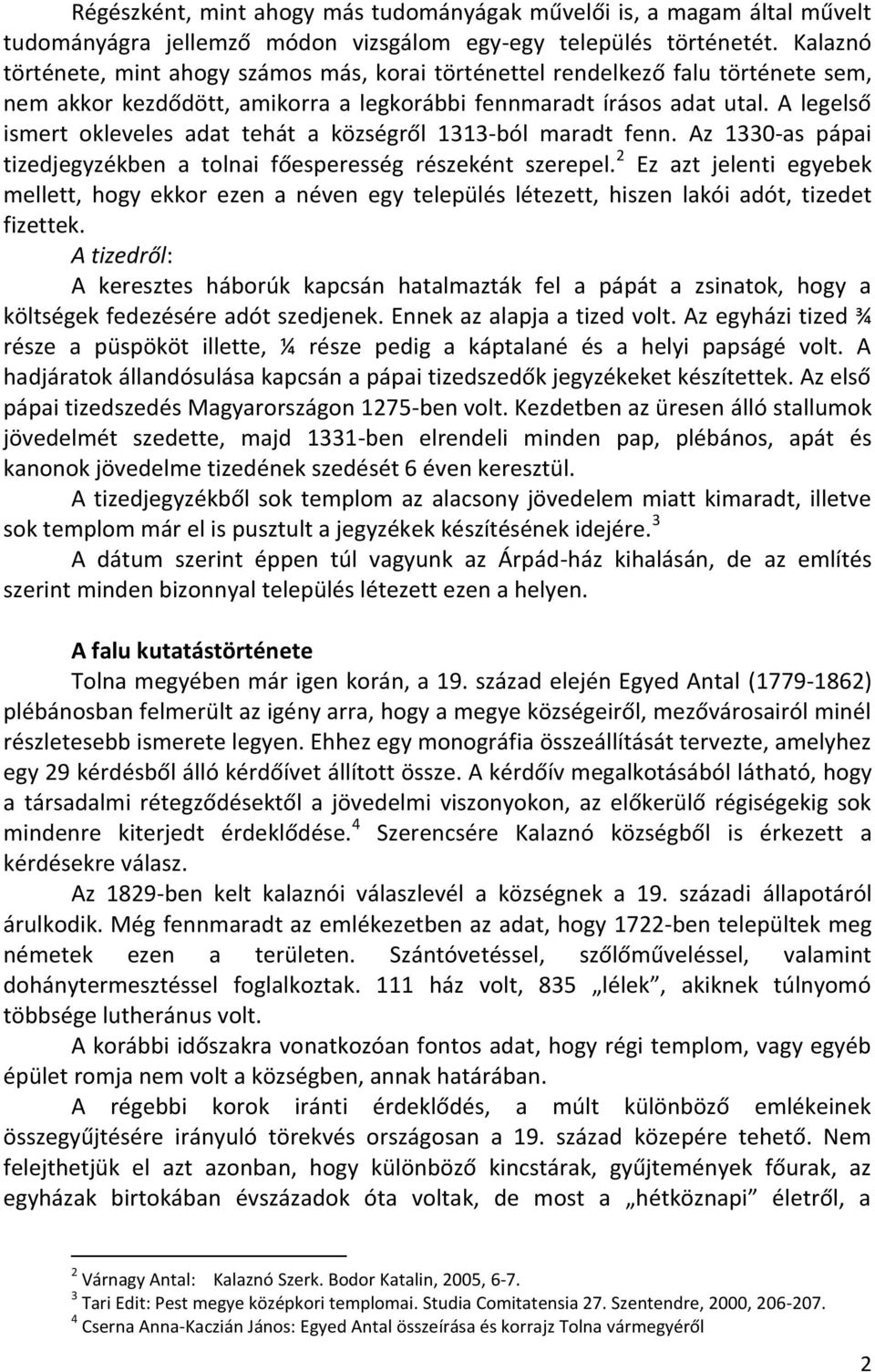 A legelső ismert okleveles adat tehát a községről 1313-ból maradt fenn. Az 1330-as pápai tizedjegyzékben a tolnai főesperesség részeként szerepel.