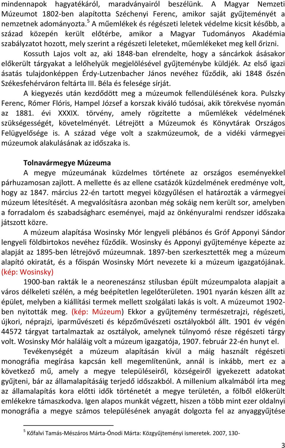 meg kell őrizni. Kossuth Lajos volt az, aki 1848-ban elrendelte, hogy a sáncárkok ásásakor előkerült tárgyakat a lelőhelyük megjelölésével gyűjteménybe küldjék.