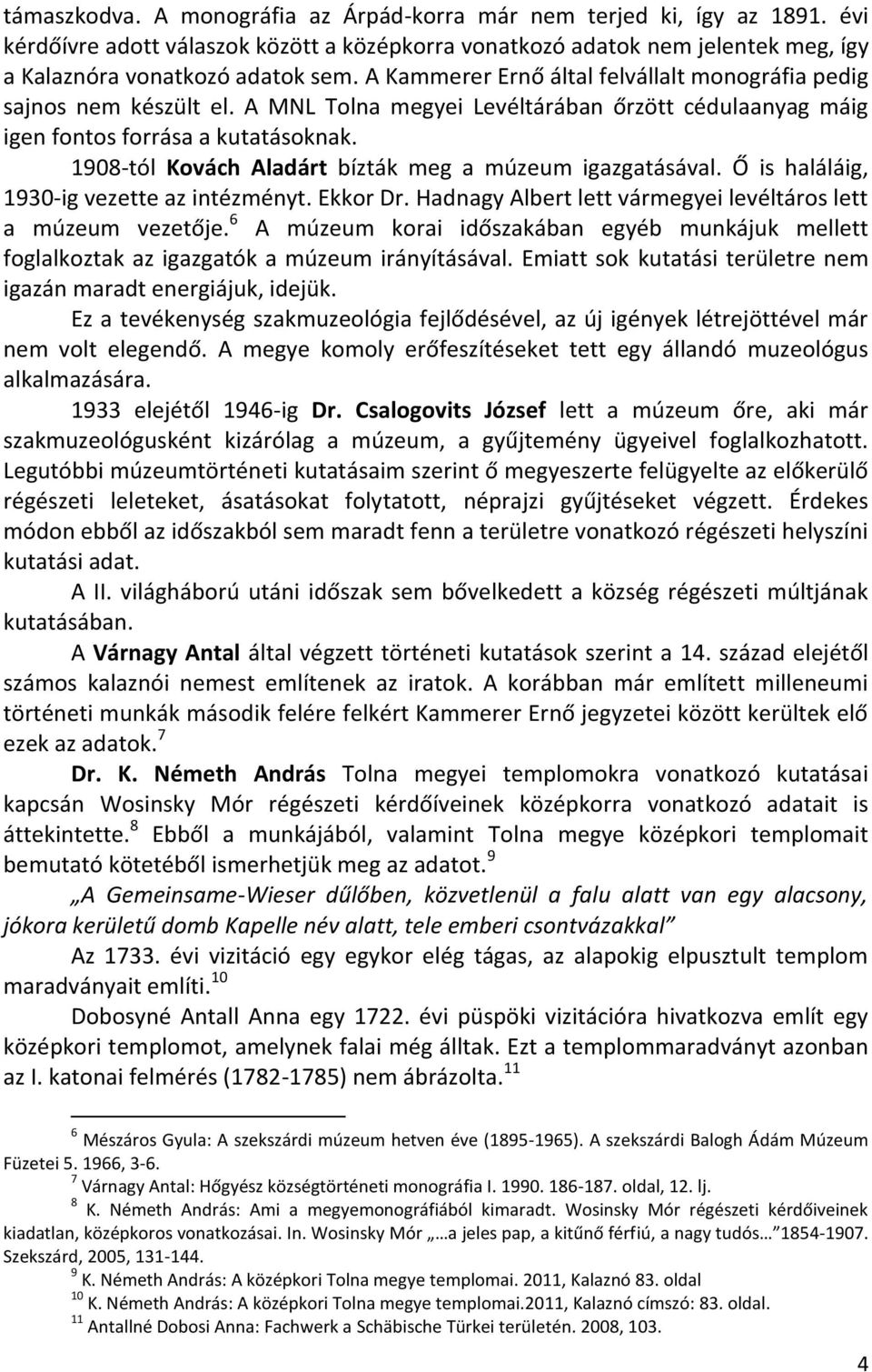 1908-tól Kovách Aladárt bízták meg a múzeum igazgatásával. Ő is haláláig, 1930-ig vezette az intézményt. Ekkor Dr. Hadnagy Albert lett vármegyei levéltáros lett a múzeum vezetője.