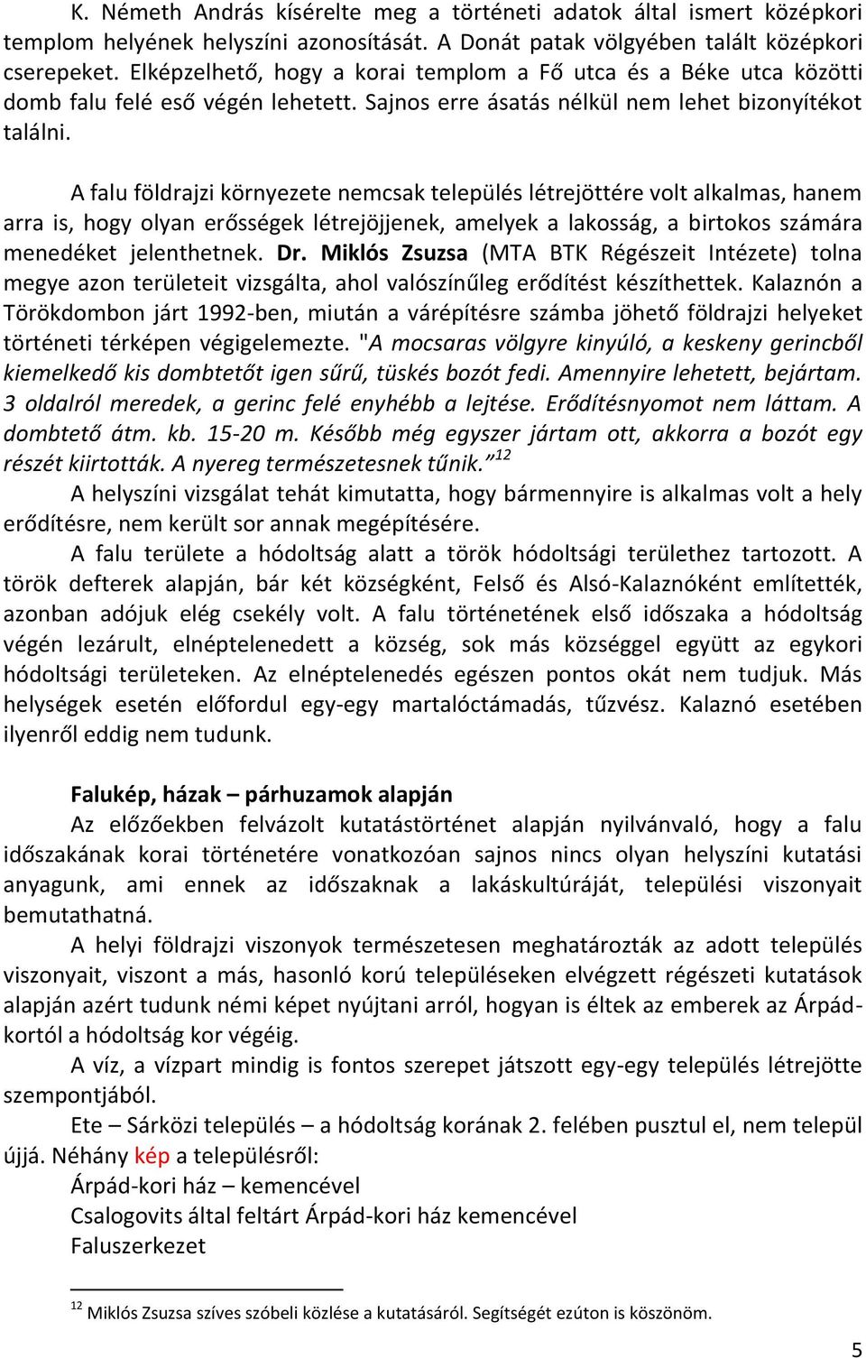 A falu földrajzi környezete nemcsak település létrejöttére volt alkalmas, hanem arra is, hogy olyan erősségek létrejöjjenek, amelyek a lakosság, a birtokos számára menedéket jelenthetnek. Dr.
