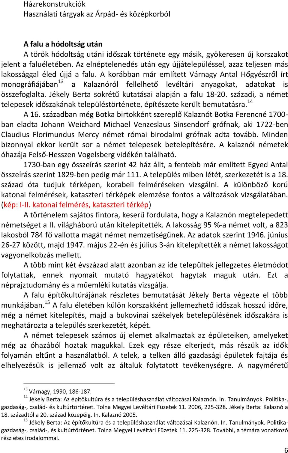 A korábban már említett Várnagy Antal Hőgyészről írt monográfiájában 13 a Kalaznóról fellelhető levéltári anyagokat, adatokat is összefoglalta. Jékely Berta sokrétű kutatásai alapján a falu 18-20.