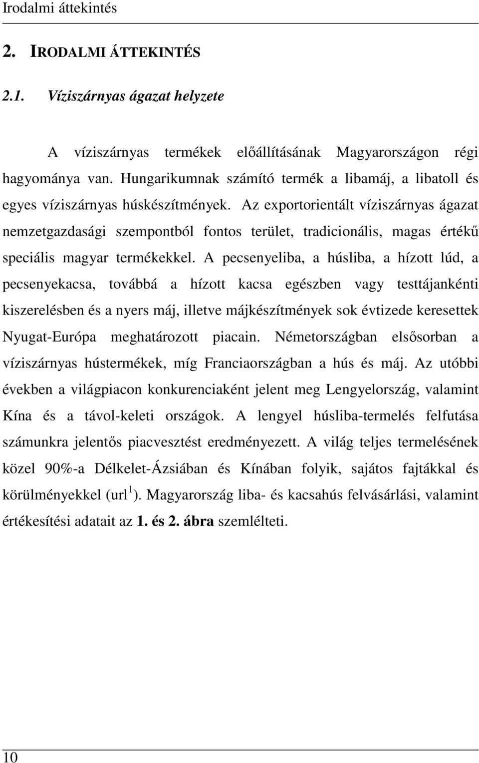Az exportorientált víziszárnyas ágazat nemzetgazdasági szempontból fontos terület, tradicionális, magas értékő speciális magyar termékekkel.