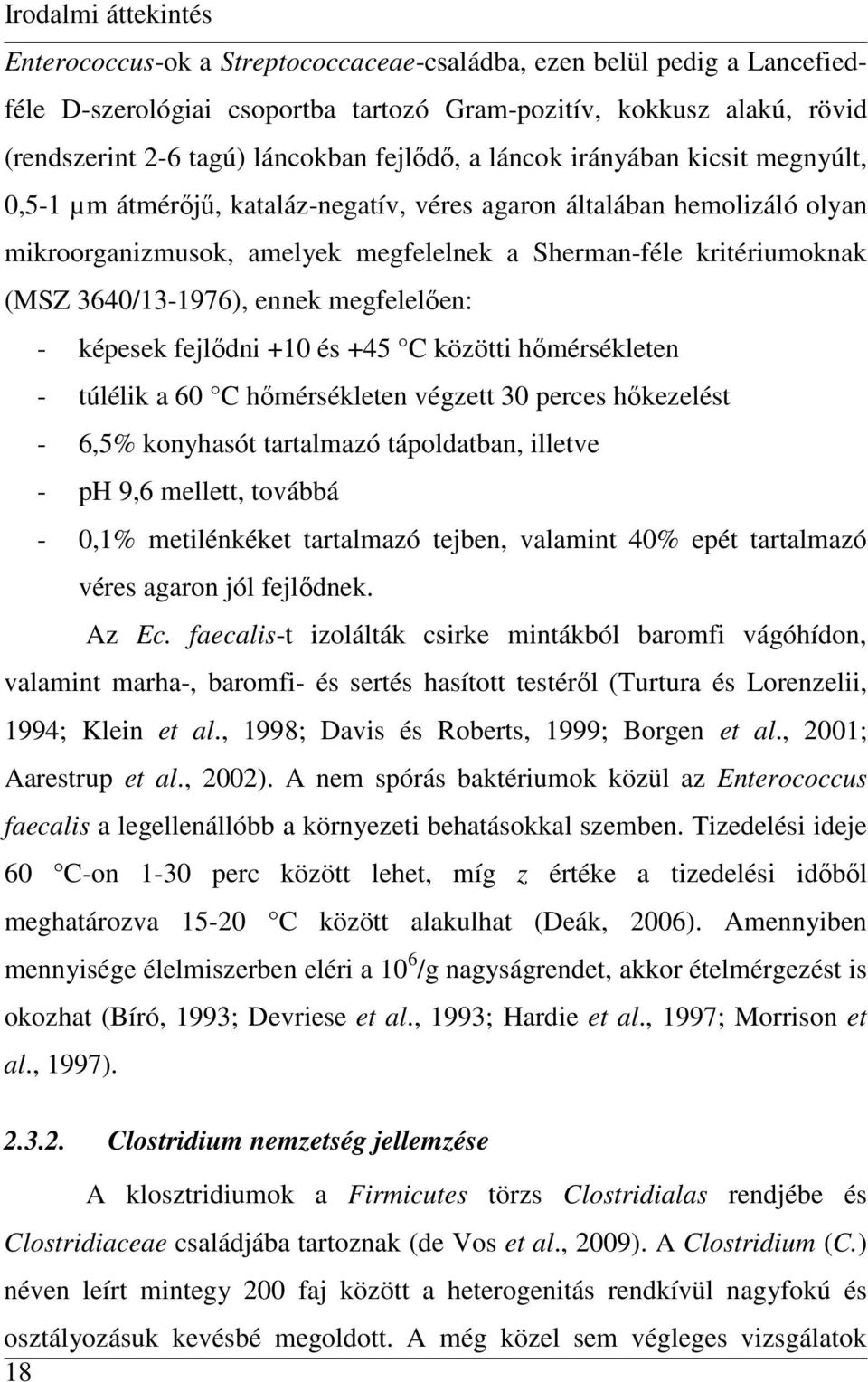 3640/13-1976), ennek megfelelıen: - képesek fejlıdni +10 és +45 C közötti hımérsékleten - túlélik a 60 C hımérsékleten végzett 30 perces hıkezelést - 6,5% konyhasót tartalmazó tápoldatban, illetve -