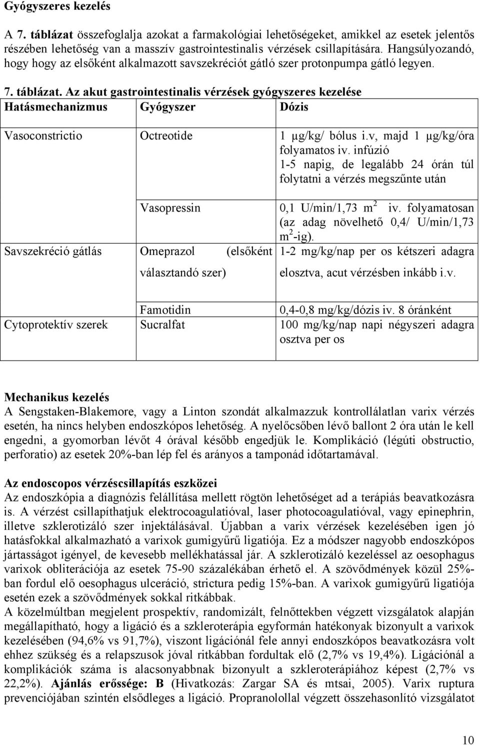 Az akut gastrointestinalis vérzések gyógyszeres kezelése Hatásmechanizmus Gyógyszer Dózis Vasoconstrictio Octreotide 1 µg/kg/ bólus i.v, majd 1 µg/kg/óra folyamatos iv.