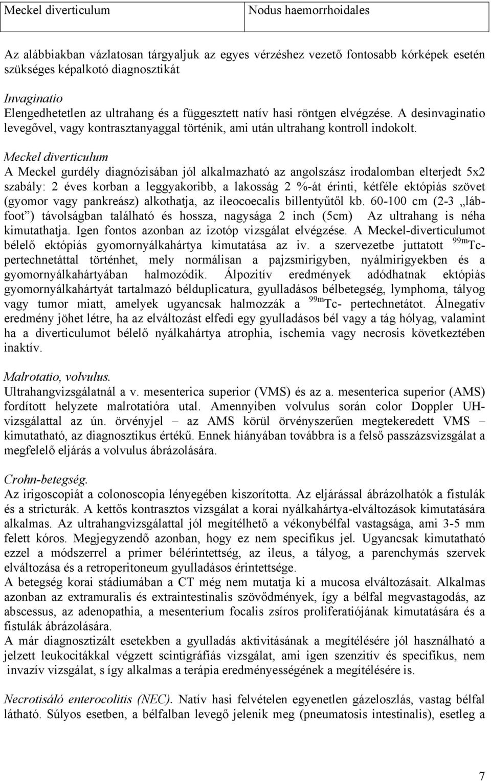 Meckel diverticulum A Meckel gurdély diagnózisában jól alkalmazható az angolszász irodalomban elterjedt 5x2 szabály: 2 éves korban a leggyakoribb, a lakosság 2 %-át érinti, kétféle ektópiás szövet