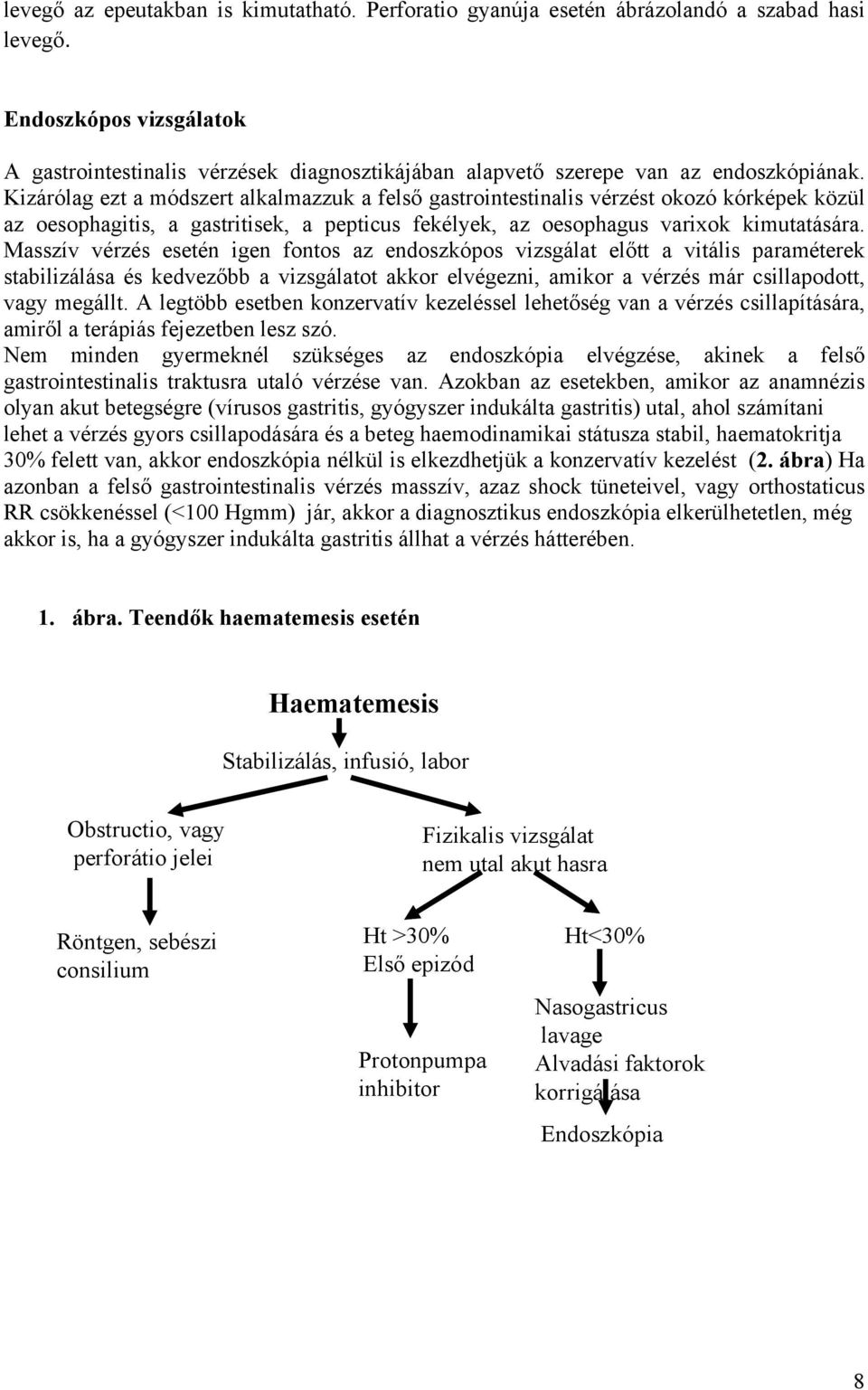 Kizárólag ezt a módszert alkalmazzuk a felső gastrointestinalis vérzést okozó kórképek közül az oesophagitis, a gastritisek, a pepticus fekélyek, az oesophagus varixok kimutatására.