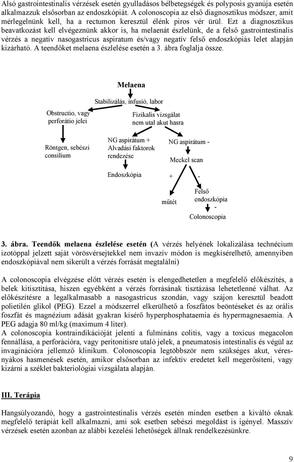 Ezt a diagnosztikus beavatkozást kell elvégeznünk akkor is, ha melaenát észlelünk, de a felső gastrointestinalis vérzés a negatív nasogastricus aspiratum és/vagy negatív felső endoszkópiás lelet