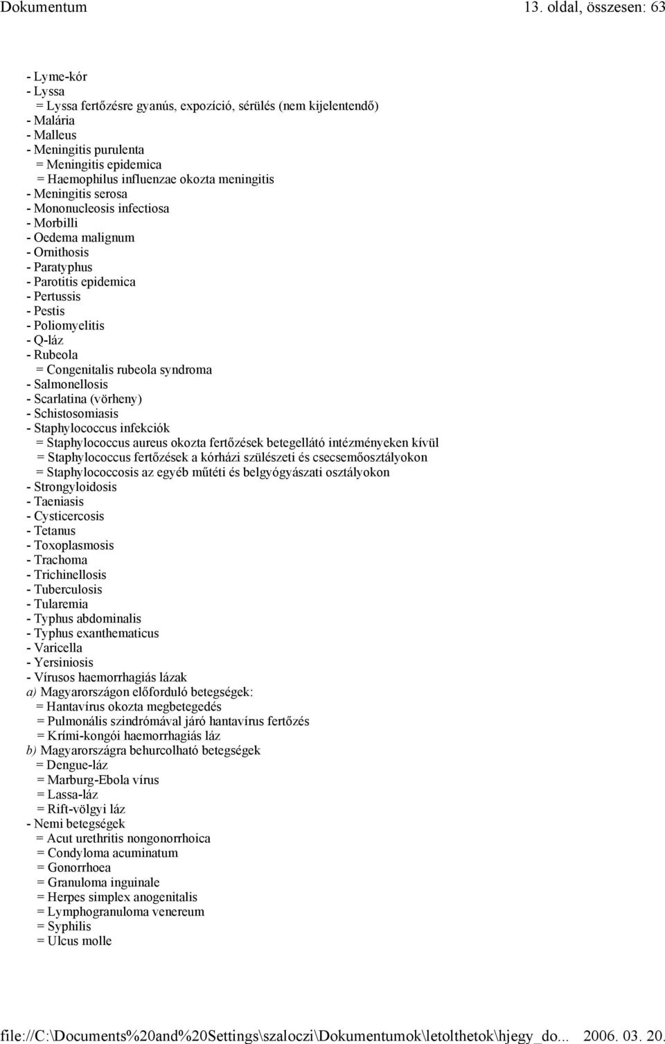 Congenitalis rubeola syndroma - Salmonellosis - Scarlatina (vörheny) - Schistosomiasis - Staphylococcus infekciók = Staphylococcus aureus okozta fertőzések betegellátó intézményeken kívül =