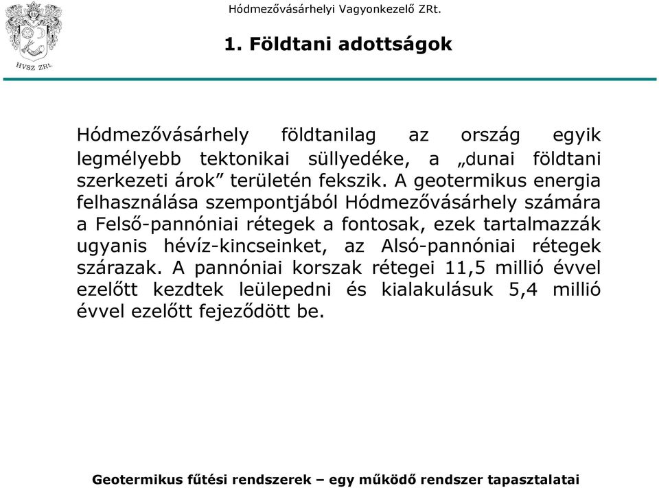 A geotermikus energia felhasználása szempontjából Hódmezővásárhely számára a Felső-pannóniai rétegek a fontosak, ezek