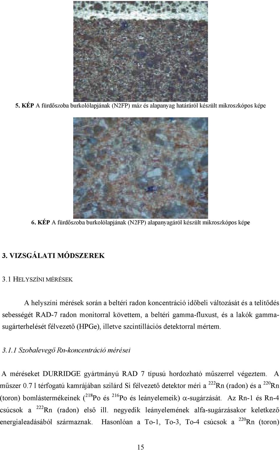 1 HELYSZÍNI MÉRÉSEK A helyszíni mérések során a beltéri radon koncentráció időbeli változását és a telítődés sebességét RAD-7 radon monitorral követtem, a beltéri gamma-fluxust, és a lakók
