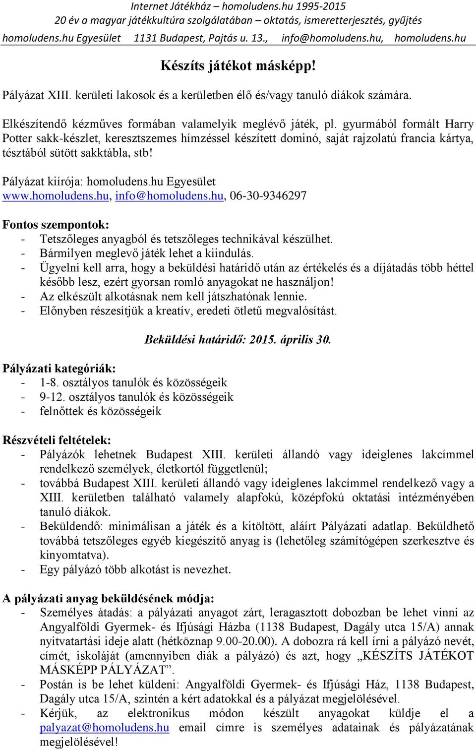 homoludens.hu, info@homoludens.hu, 06-30-9346297 Fontos szempontok: - Tetszőleges anyagból és tetszőleges technikával készülhet. - Bármilyen meglevő játék lehet a kiindulás.