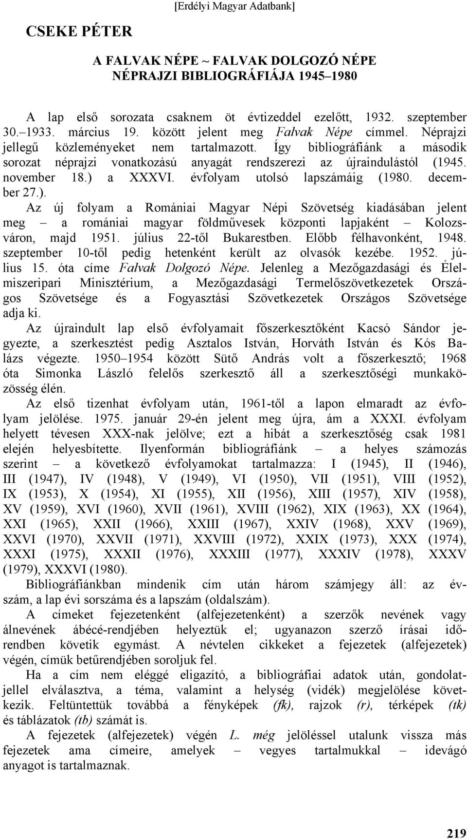 november 18.) a XXXVI. évfolyam utolsó lapszámáig (1980. december 27.). Az új folyam a Romániai Magyar Népi Szövetség kiadásában jelent meg a romániai magyar földművesek központi lapjaként Kolozsváron, majd 1951.