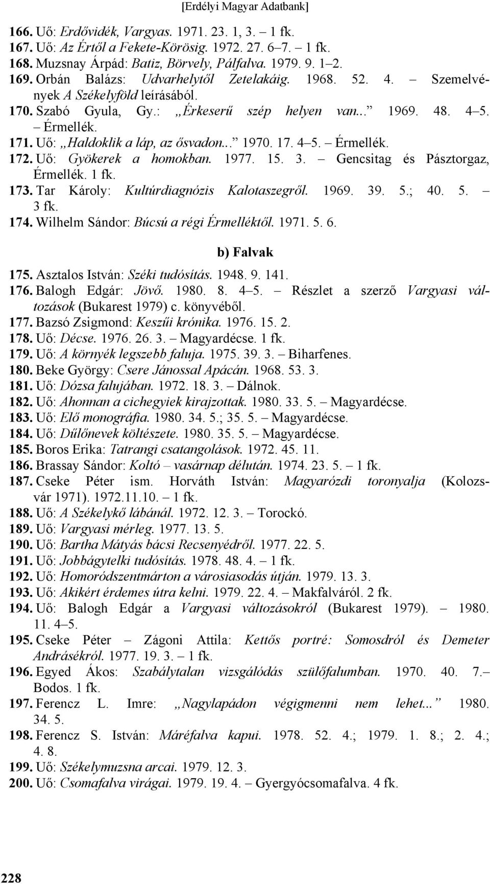 Uő: Gyökerek a homokban. 1977. 15. 3. Gencsitag és Pásztorgaz, Érmellék. 173. Tar Károly: Kultúrdiagnózis Kalotaszegről. 1969. 39. 5.; 40. 5. 3 fk. 174. Wilhelm Sándor: Búcsú a régi Érmelléktől. 1971.
