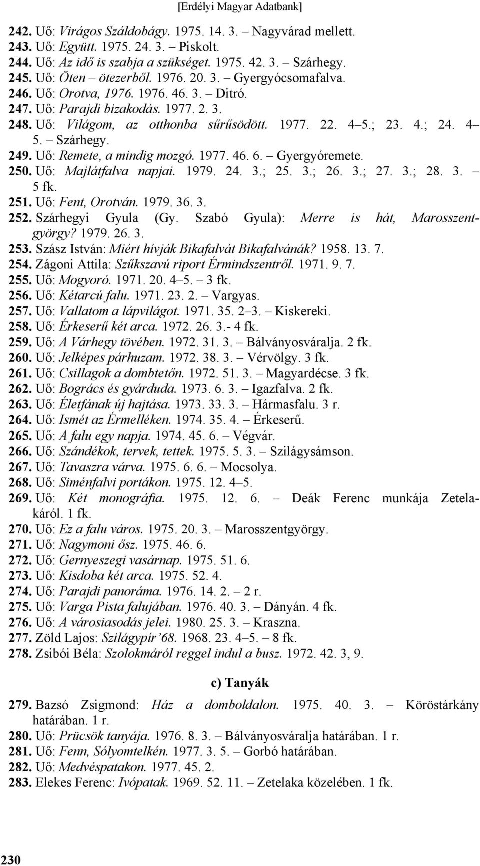 1977. 46. 6. Gyergyóremete. 250. Uő: Majlátfalva napjai. 1979. 24. 3.; 25. 3.; 26. 3.; 27. 3.; 28. 3. 5 fk. 251. Uő: Fent, Orotván. 1979. 36. 3. 252. Szárhegyi Gyula (Gy.