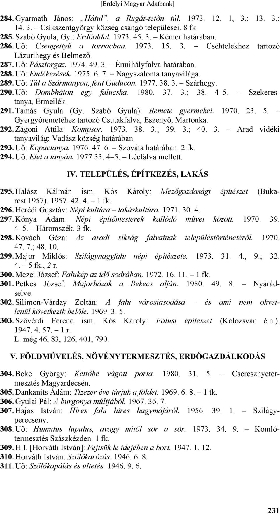 Nagyszalonta tanyavilága. 289. Uő: Túl a Szármányon, fent Güdücön. 1977. 38. 3. Szárhegy. 290. Uő: Dombháton egy falucska. 1980. 37. 3.; 38. 4 5. Szekerestanya, Érmeilék. 291. Tamás Gyula (Gy.