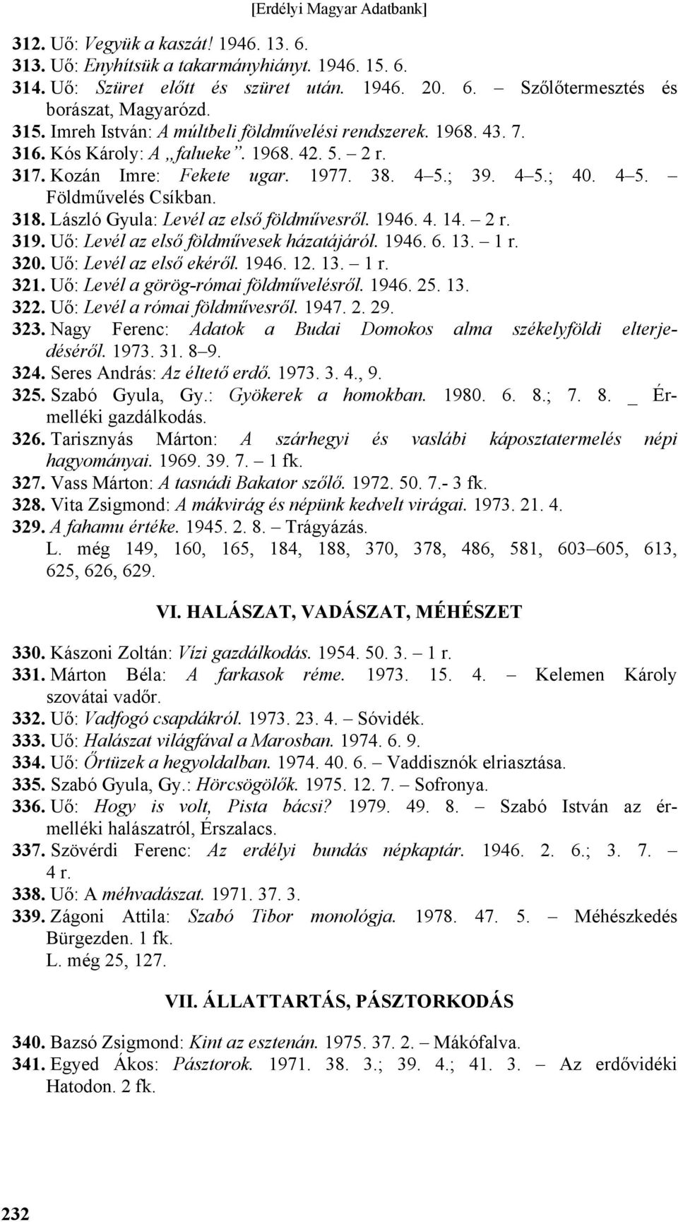 László Gyula: Levél az első földművesről. 1946. 4. 14. 2 r. 319. Uő: Levél az első földművesek házatájáról. 1946. 6. 13. 1 r. 320. Uő: Levél az első ekéről. 1946. 12. 13. 1 r. 321.
