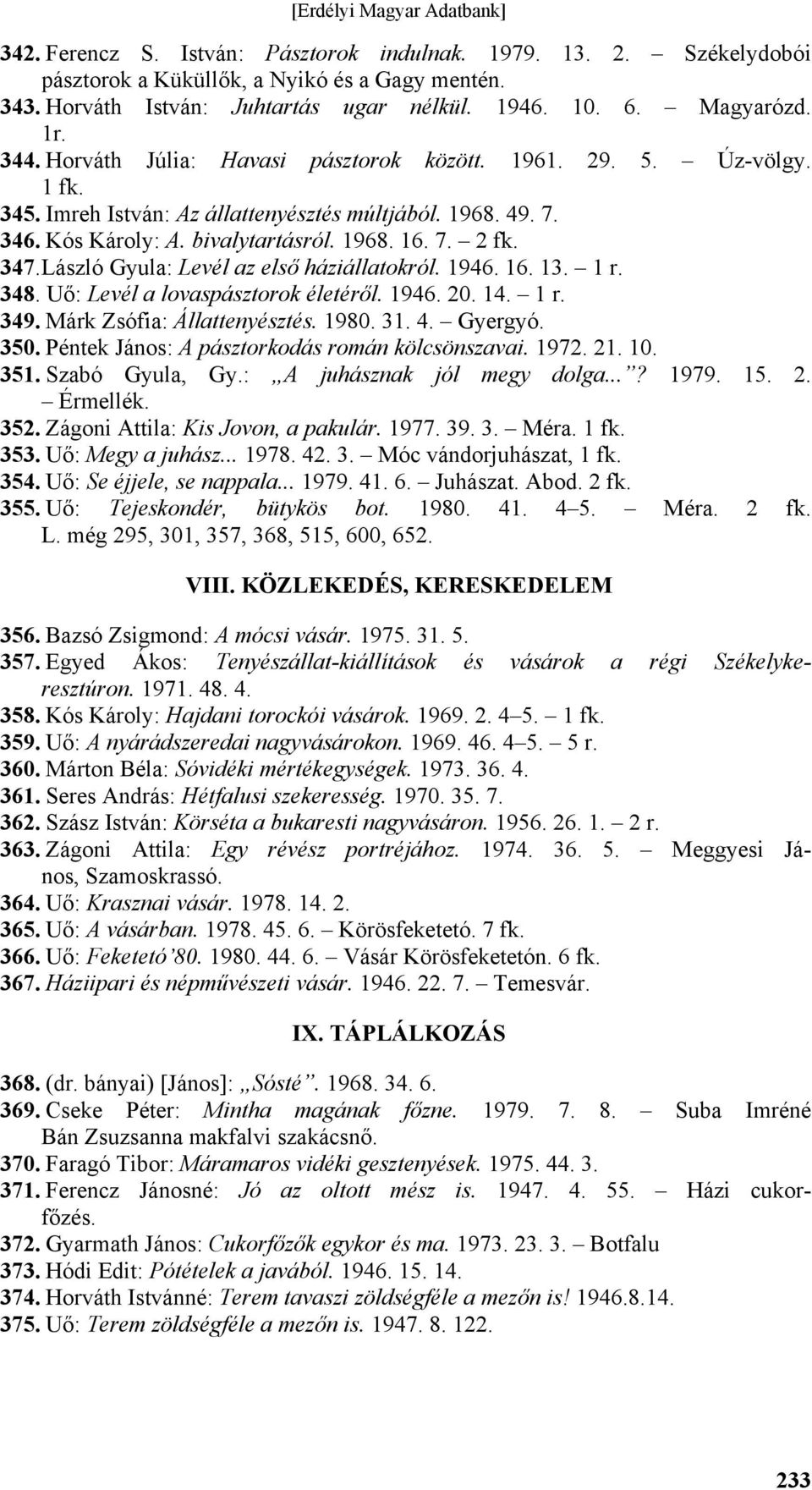 László Gyula: Levél az első háziállatokról. 1946. 16. 13. 1 r. 348. Uő: Levél a lovaspásztorok életéről. 1946. 20. 14. 1 r. 349. Márk Zsófia: Állattenyésztés. 1980. 31. 4. Gyergyó. 350.