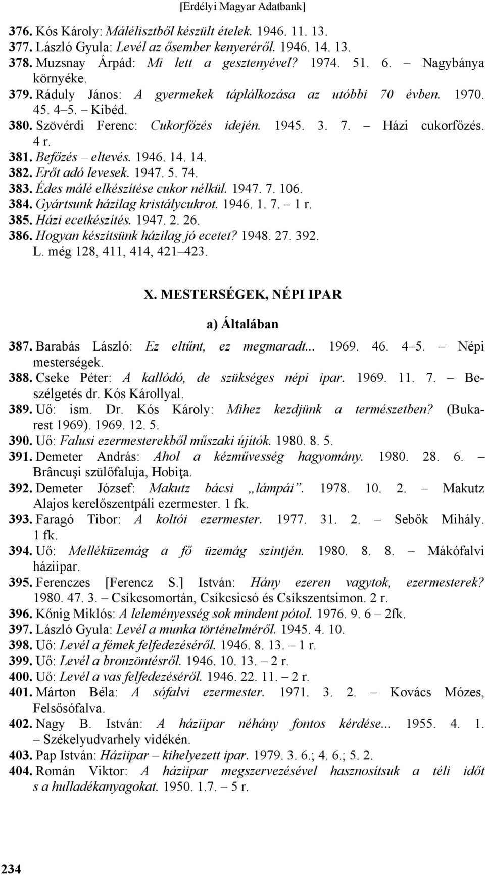 Erőt adó levesek. 1947. 5. 74. 383. Édes málé elkészítése cukor nélkül. 1947. 7. 106. 384. Gyártsunk házilag kristálycukrot. 1946. 1. 7. 1 r. 385. Házi ecetkészítés. 1947. 2. 26. 386.