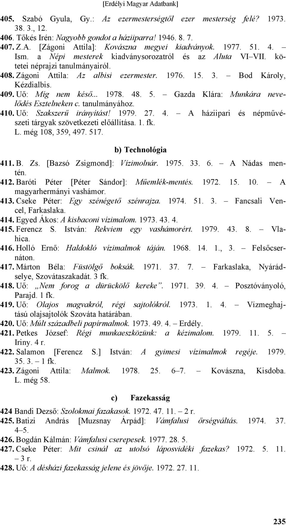 Uő: Míg nem késő... 1978. 48. 5. Gazda Klára: Munkára nevelődés Esztelneken c. tanulmányához. 410. Uő: Szakszerű irányítást! 1979. 27. 4. A háziipari és népművészeti tárgyak szövetkezeti előállítása.