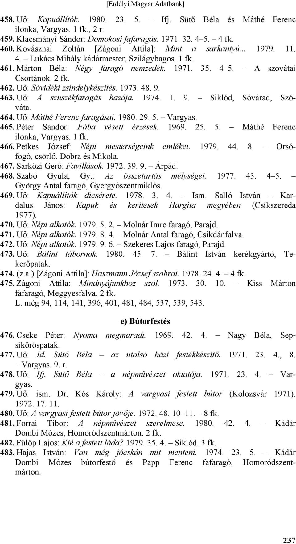 Uő: Sóvidéki zsindelykészítés. 1973. 48. 9. 463. Uő: A szuszékfaragás hazája. 1974. 1. 9. Siklód, Sóvárad, Szóváta. 464. Uő: Máthé Ferenc faragásai. 1980. 29. 5. Vargyas. 465.