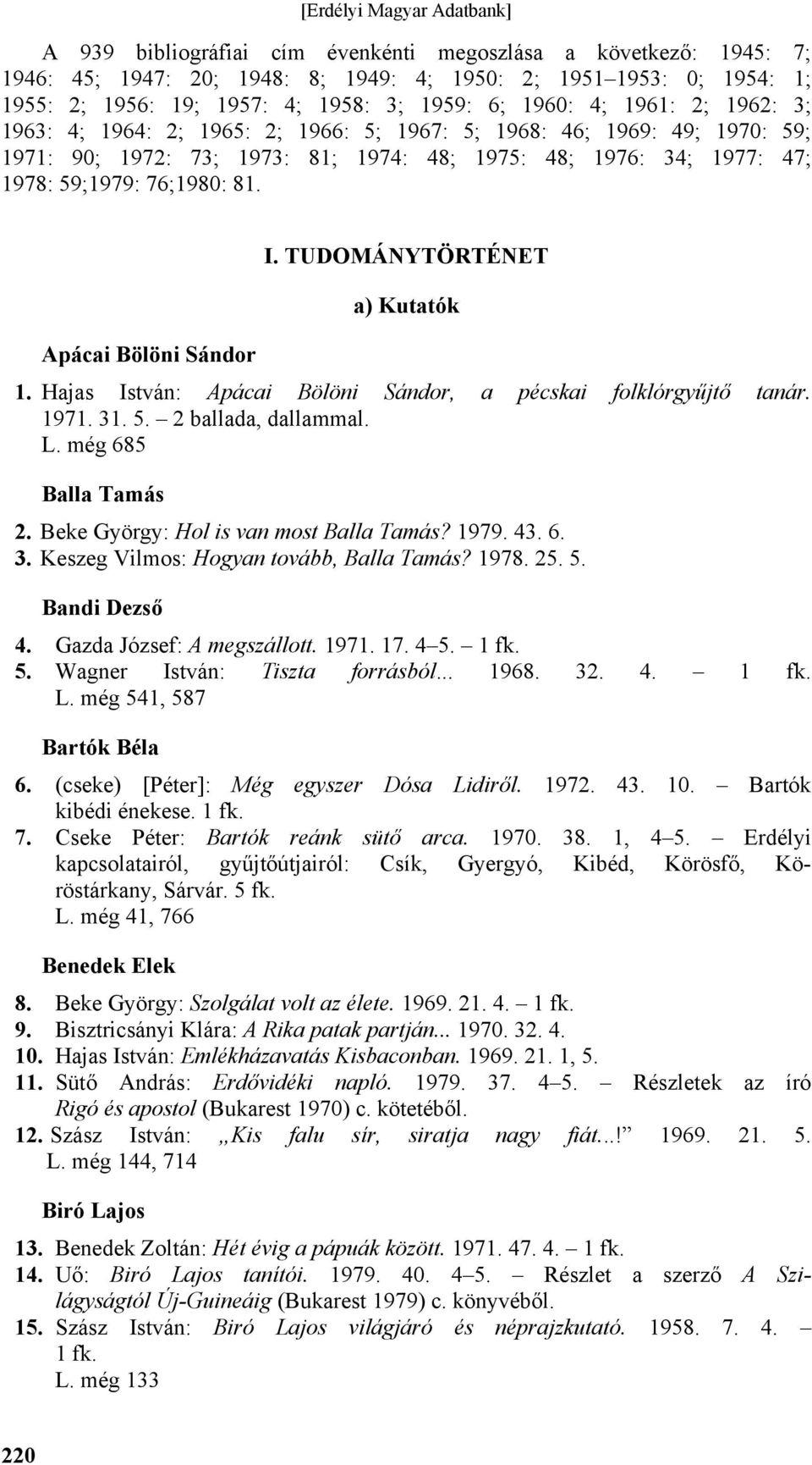 TUDOMÁNYTÖRTÉNET a) Kutatók Apácai Bölöni Sándor 1. Hajas István: Apácai Bölöni Sándor, a pécskai folklórgyűjtő tanár. 1971. 31. 5. 2 ballada, dallammal. L. még 685 Balla Tamás 2.