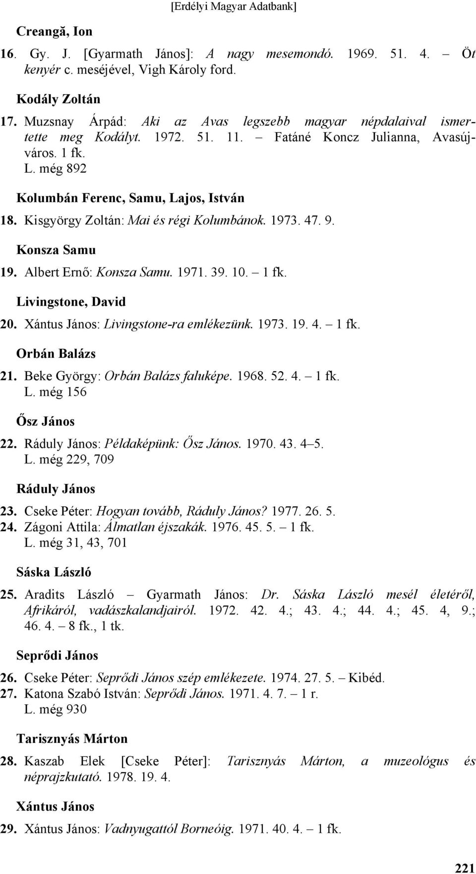 Kisgyörgy Zoltán: Mai és régi Kolumbánok. 1973. 47. 9. Konsza Samu 19. Albert Ernő: Konsza Samu. 1971. 39. 10. Livingstone, David 20. Xántus János: Livingstone-ra emlékezünk. 1973. 19. 4. Orbán Balázs 21.