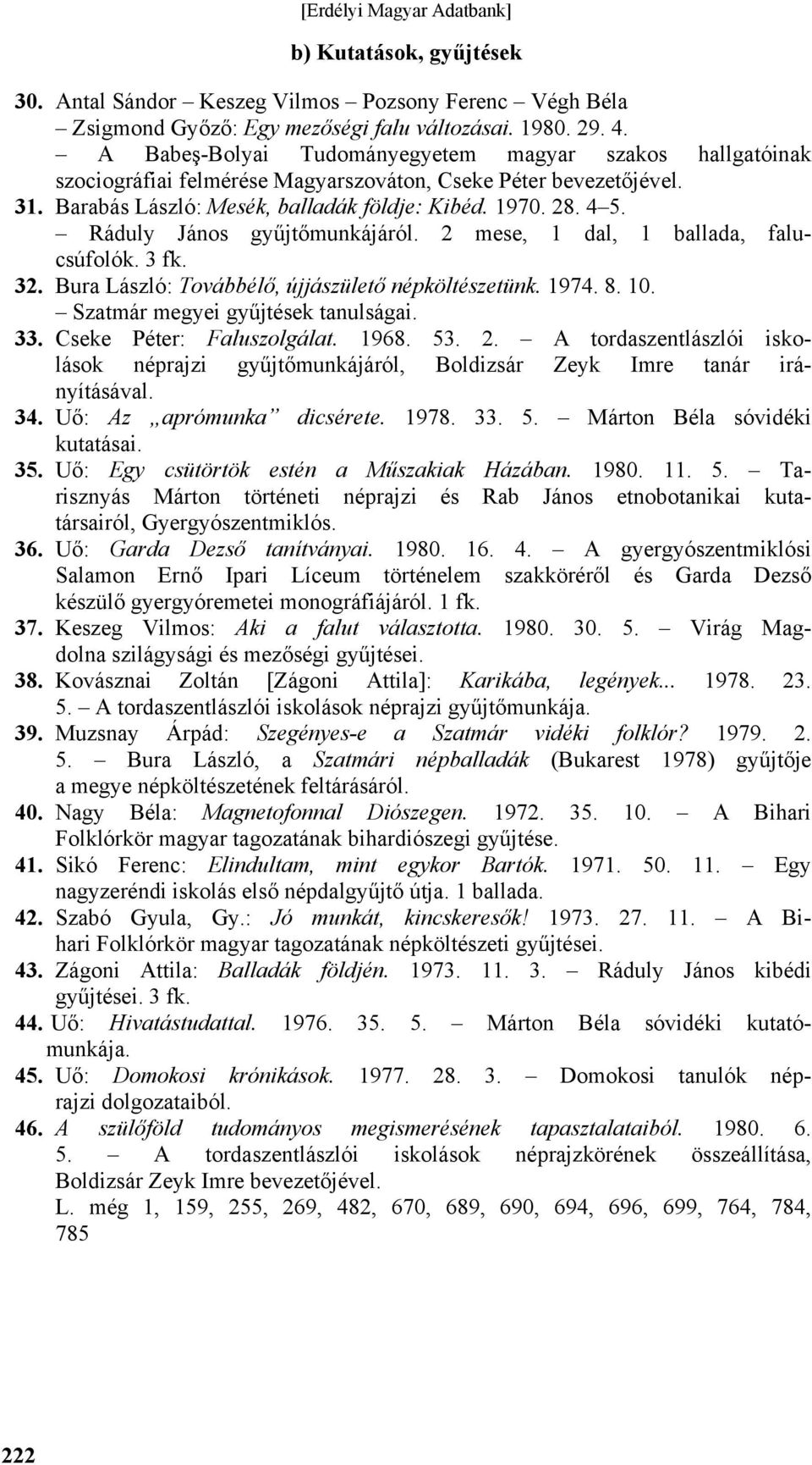 Ráduly János gyűjtőmunkájáról. 2 mese, 1 dal, 1 ballada, falucsúfolók. 3 fk. 32. Bura László: Továbbélő, újjászülető népköltészetünk. 1974. 8. 10. Szatmár megyei gyűjtések tanulságai. 33.
