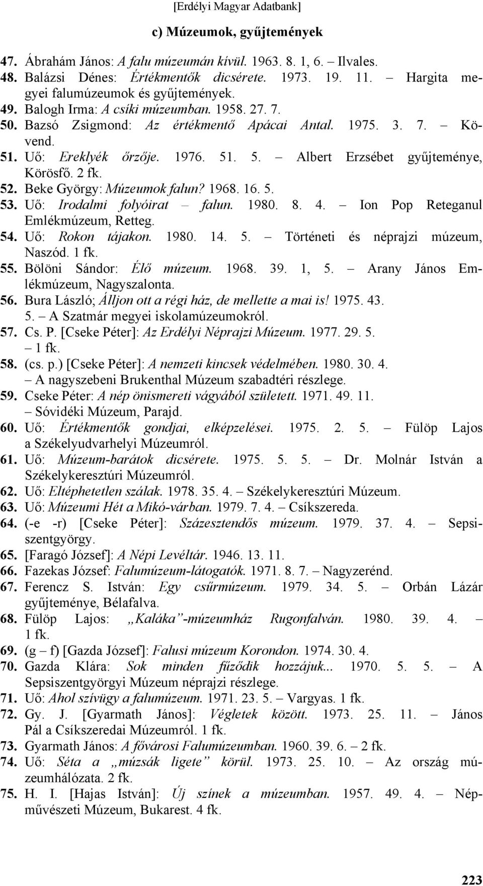 Beke György: Múzeumok falun? 1968. 16. 5. 53. Uő: Irodalmi folyóirat falun. 1980. 8. 4. Ion Pop Reteganul Emlékmúzeum, Retteg. 54. Uő: Rokon tájakon. 1980. 14. 5. Történeti és néprajzi múzeum, Naszód.