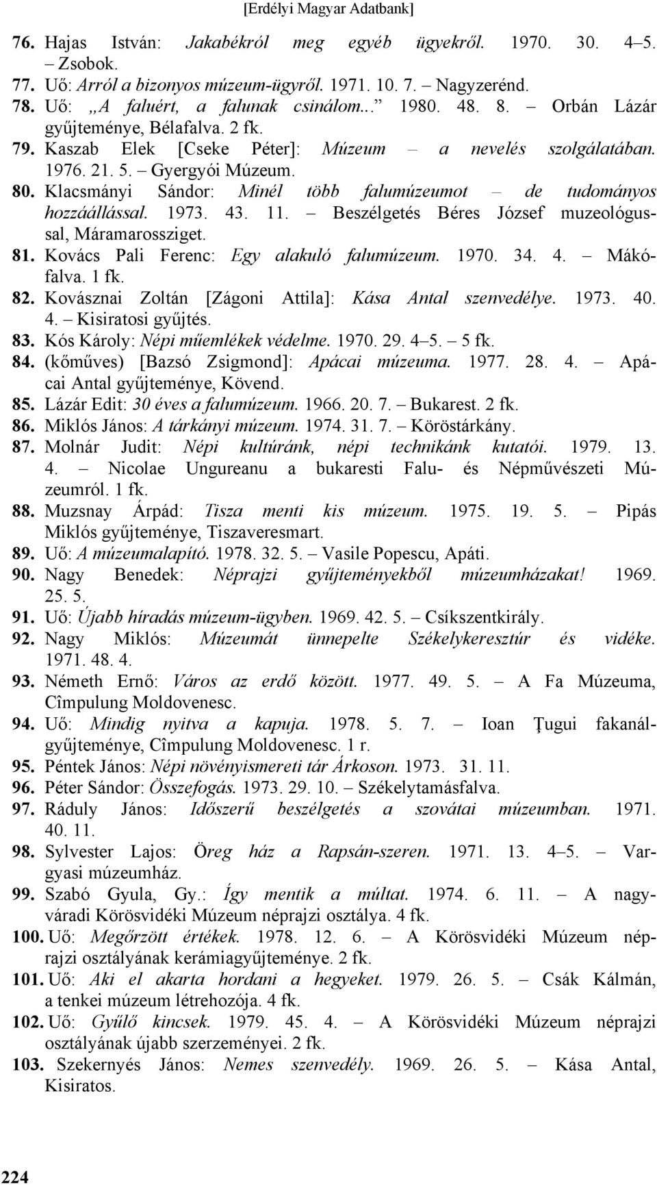 Klacsmányi Sándor: Minél több falumúzeumot de tudományos hozzáállással. 1973. 43. 11. Beszélgetés Béres József muzeológussal, Máramarossziget. 81. Kovács Pali Ferenc: Egy alakuló falumúzeum. 1970. 34.