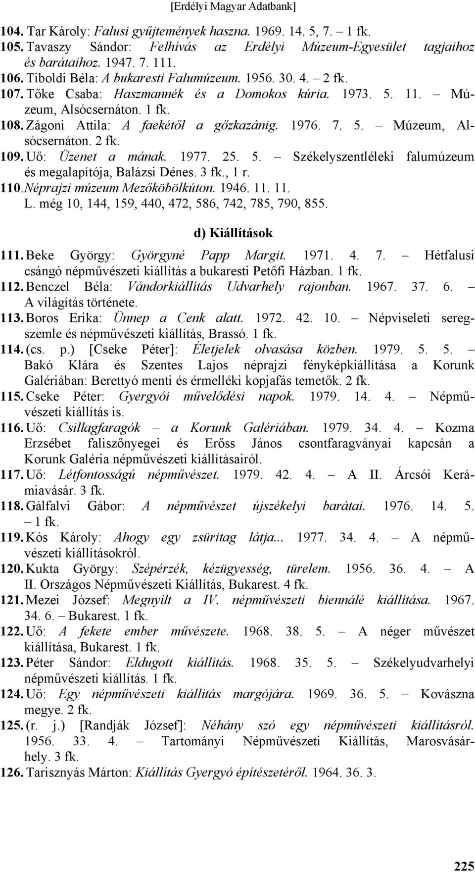 Uő: Üzenet a mának. 1977. 25. 5. Székelyszentléleki falumúzeum és megalapítója, Balázsi Dénes. 3 fk., 1 r. 110. Néprajzi múzeum Mezőköbölkúton. 1946. 11. 11. L.
