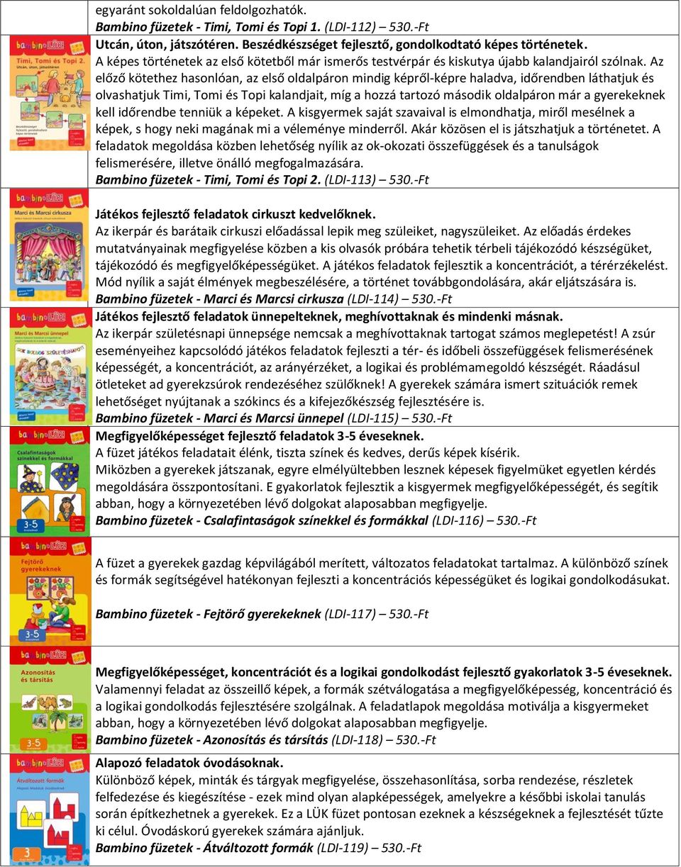 Az előző kötethez hasonlóan, az első oldalpáron mindig képről-képre haladva, időrendben láthatjuk és olvashatjuk Timi, Tomi és Topi kalandjait, míg a hozzá tartozó második oldalpáron már a