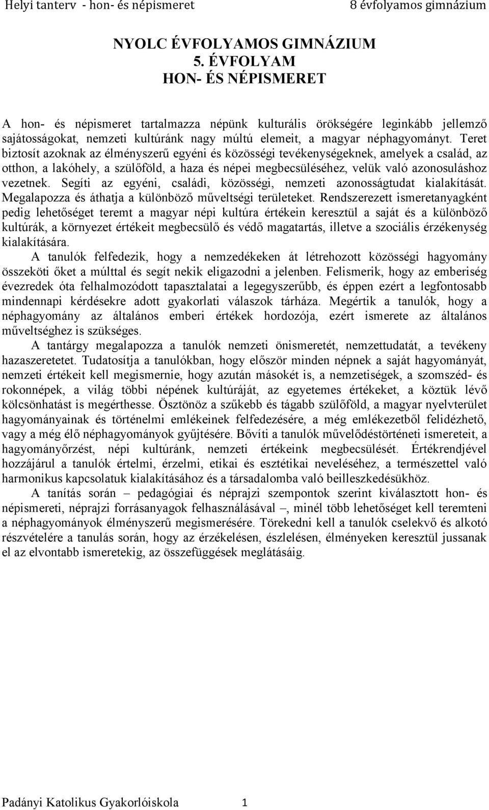 Teret biztosít azoknak az élményszerű egyéni és közösségi tevékenységeknek, amelyek a család, az otthon, a lakóhely, a szülőföld, a haza és népei megbecsüléséhez, velük való azonosuláshoz vezetnek.