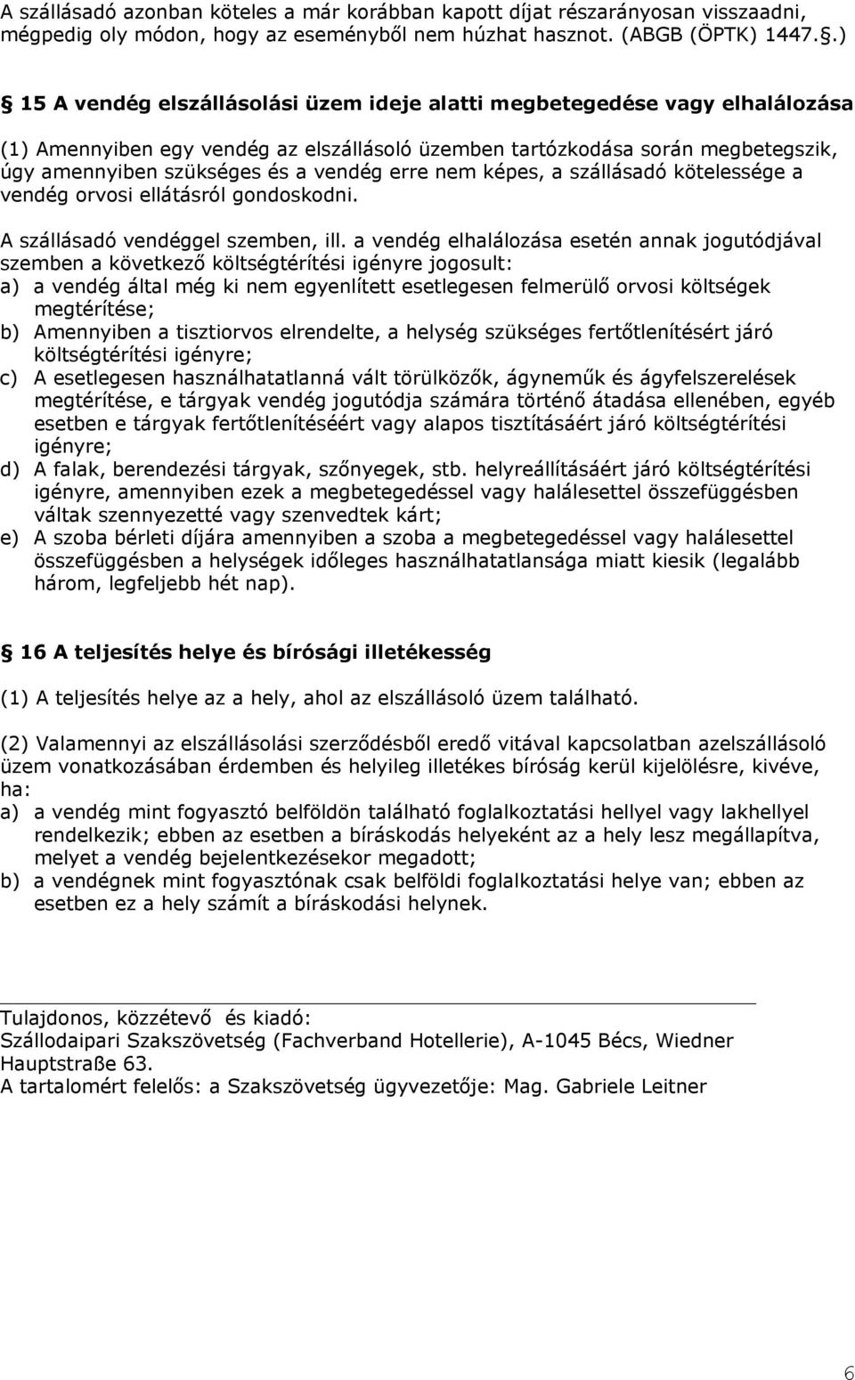 erre nem képes, a szállásadó kötelessége a vendég orvosi ellátásról gondoskodni. A szállásadó vendéggel szemben, ill.