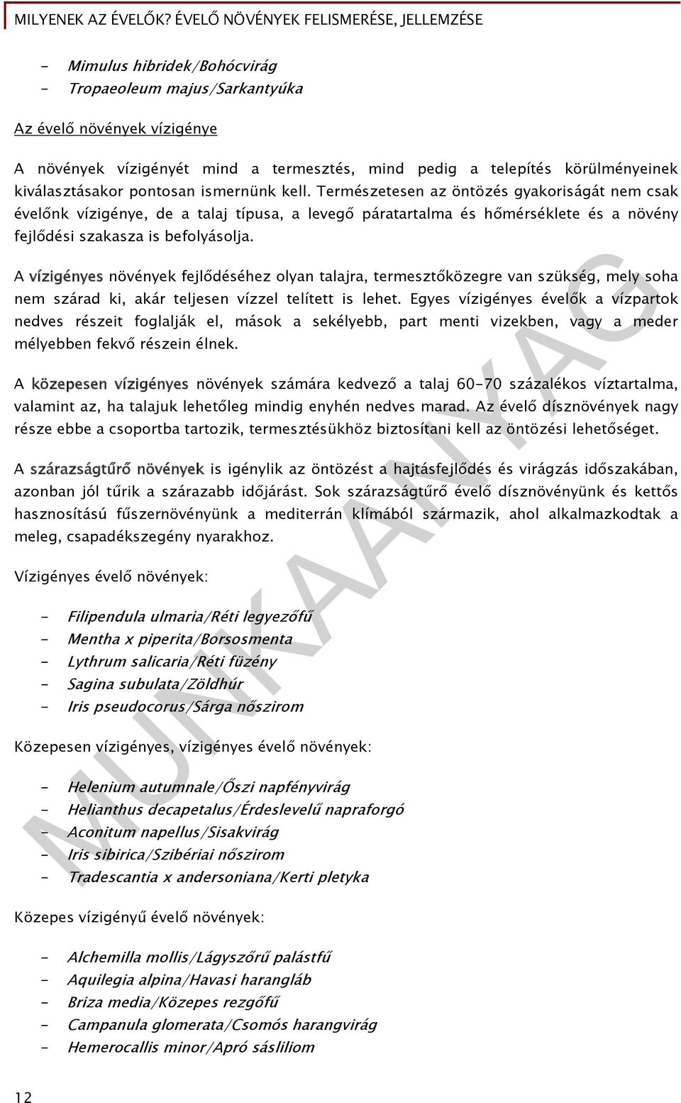 A vízigényes növények fejlődéséhez olyan talajra, termesztőközegre van szükség, mely soha nem szárad ki, akár teljesen vízzel telített is lehet.