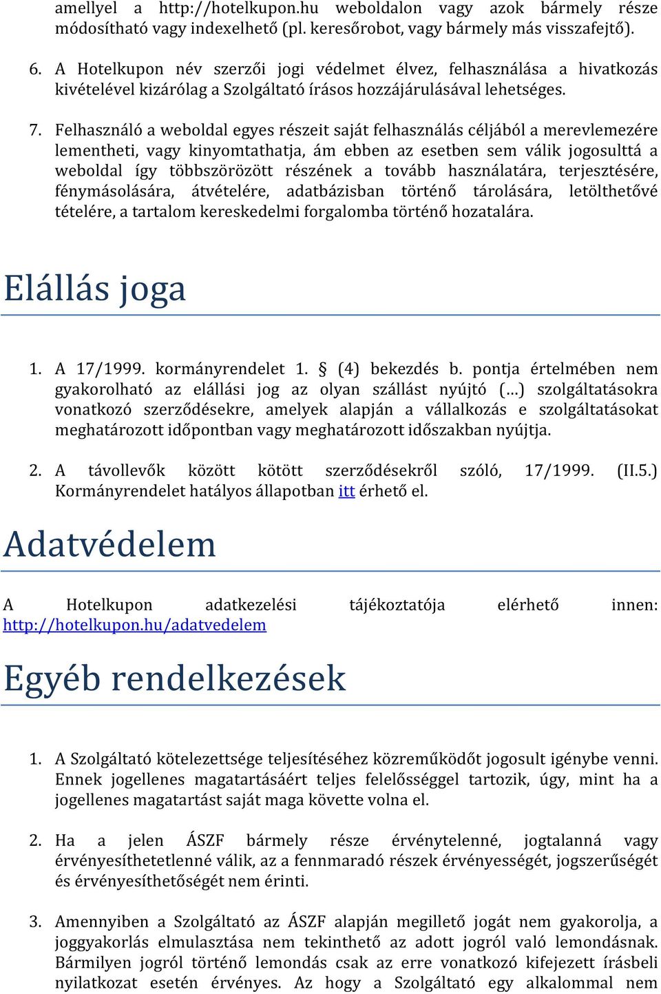 Felhasználó a weboldal egyes részeit saját felhasználás céljából a merevlemezére lementheti, vagy kinyomtathatja, ám ebben az esetben sem válik jogosulttá a weboldal így többszörözött részének a