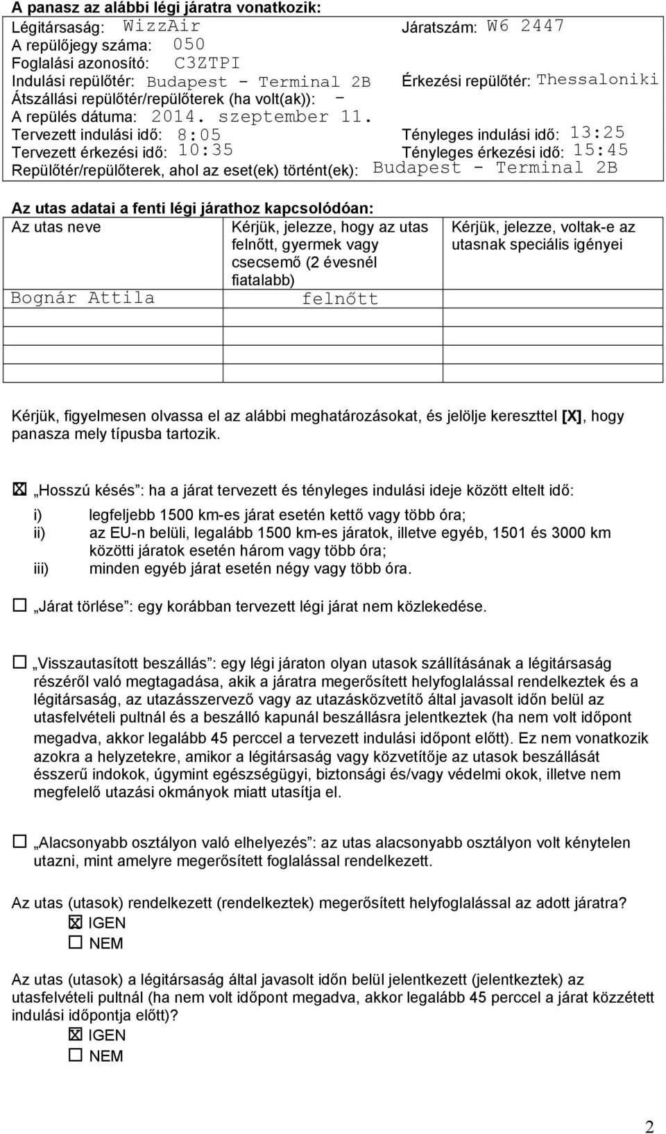 járathoz kapcsolódóan: Az utas neve Kérjük, jelezze, hogy az utas felnőtt, gyermek vagy csecsemő (2 évesnél fiatalabb) Kérjük, jelezze, voltak-e az utasnak speciális igényei Kérjük, figyelmesen