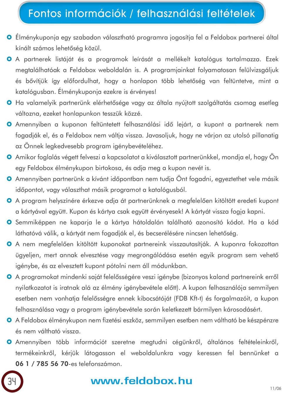programjainkat folyamatosan felülvizsgáljuk és bôvítjük így elôfordulhat, hogy a honlapon több lehetôség van feltüntetve, mint a katalógusban. Élménykuponja ezekre is érvényes!