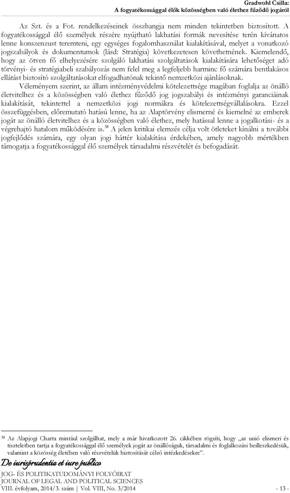 jogszabályok és dokumentumok (lásd: Stratégia) következetesen követhetnének.